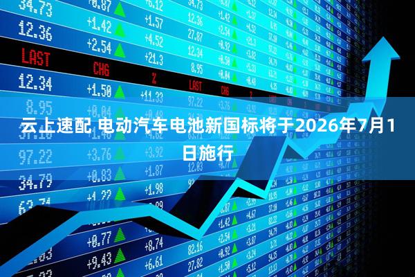 云上速配 电动汽车电池新国标将于2026年7月1日施行